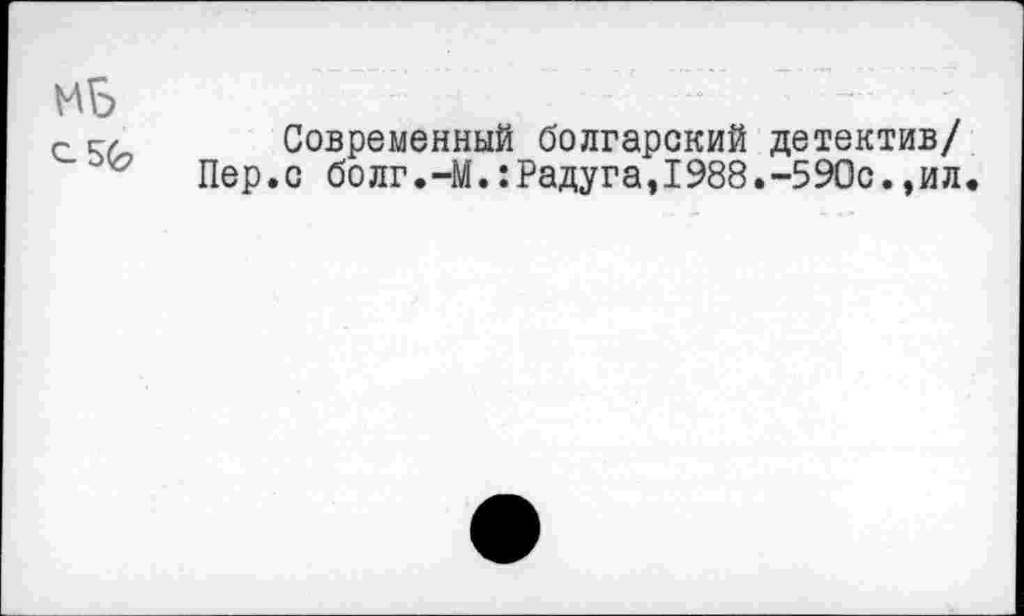 ﻿Современный болгарский детектив/ Пер.с болг.-М.:Радуга,1988.-590с.эил.